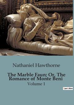 The Marble Faun; Or The Romance of Monte Beni