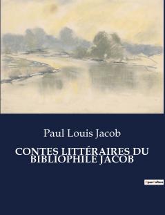 CONTES LITTÉRAIRES DU BIBLIOPHILE JACOB