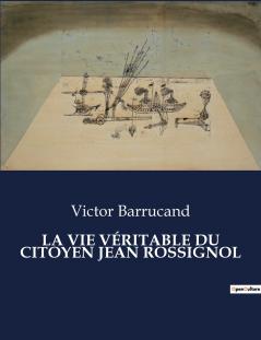LA VIE VÉRITABLE DU CITOYEN JEAN ROSSIGNOL