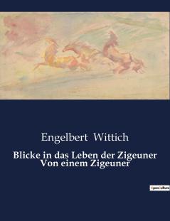 Blicke in das Leben der Zigeuner Von einem Zigeuner