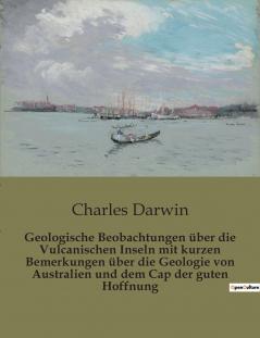 Geologische Beobachtungen über die Vulcanischen Inseln mit kurzen Bemerkungen über die Geologie von Australien und dem Cap der guten Hoffnung