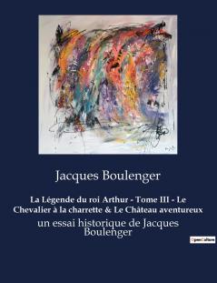 La Légende du roi Arthur - Tome III - Le Chevalier à la charrette & Le Château aventureux