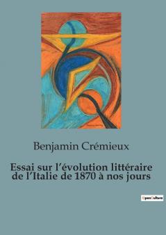 Essai sur l'évolution littéraire de l'Italie de 1870 à nos jours