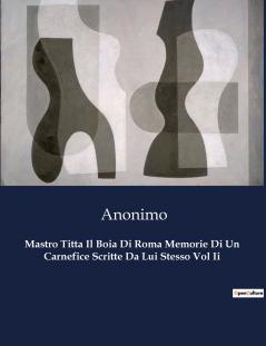 Mastro Titta Il Boia Di Roma Memorie Di Un Carnefice Scritte Da Lui Stesso Vol Ii