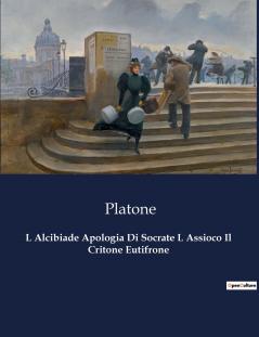 L Alcibiade Apologia Di Socrate L Assioco Il Critone Eutifrone