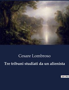 Tre tribuni studiati da un alienista