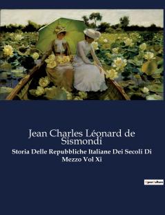 Storia Delle Repubbliche Italiane Dei Secoli Di Mezzo Vol Xi