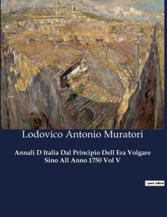 Annali D Italia Dal Principio Dell Era Volgare Sino All Anno 1750 Vol V