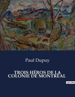 TROIS HÉROS DE LA COLONIE DE MONTRÉAL