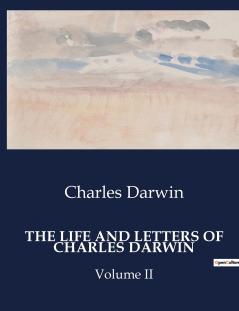THE LIFE AND LETTERS OF CHARLES DARWIN