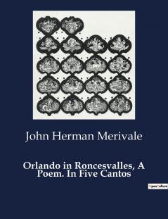 Orlando in Roncesvalles A Poem. In Five Cantos