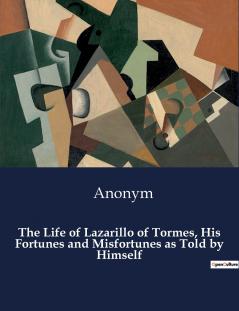 The Life of Lazarillo of Tormes His Fortunes and Misfortunes as Told by Himself
