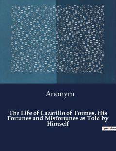 The Life of Lazarillo of Tormes His Fortunes and Misfortunes as Told by Himself