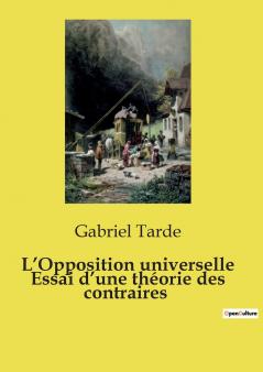 L'Opposition universelle Essai d'une théorie des contraires