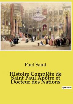 Histoire Complète de Saint Paul Apôtre et Docteur des Nations