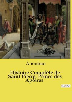 Histoire Complète de Saint Pierre Prince des Apôtres