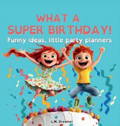 WHAT A SUPER BIRTHDAY! Funny ideas little party planners