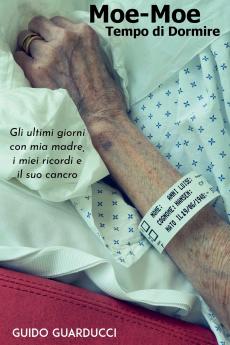 Moe-Moe Tempo di Dormire. Gli ultimi giorni con mia madre i miei ricordi e il suo cancro