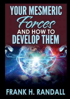 Your mesmeric forces and how to develop them