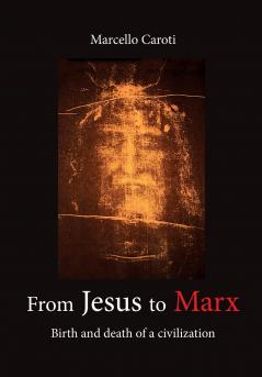 From Jesus to Marx - Birth and death of a civilization