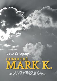 Conoceré a Mark K.  He realizado mi sueño Gracias a la Ley de Atracción