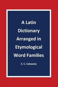 A Latin Dictionary Arranged in Etymological Word Families