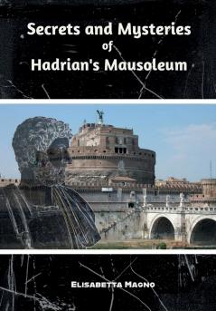 Secrets and Mysteries of Hadrian's Mausoleum
