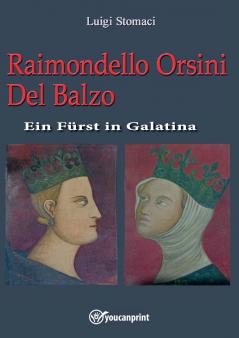 Raimondello Orsini Del Balzo. Ein Fürst in Galatina
