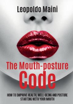 The mouth-posture code. How to improve health well-being and posture starting with your mouth