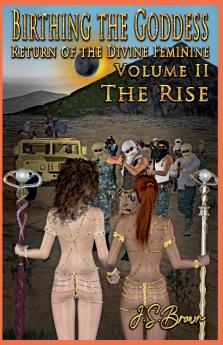 Birthing the Goddess Return of the Divine Feminine Volume II The Rise