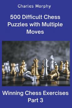 500 Difficult Chess Puzzles with Multiple Moves Part 3