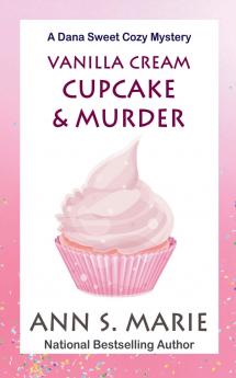 Vanilla Cream Cupcake & Murder (Dana Sweet Cozy Mystery #4)