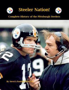 Steeler Nation! Complete History of the Pittsburgh Steelers