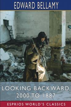 Looking Backward 2000 to 1887 (Esprios Classics)