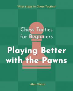 Chess Tactics for Beginners Playing Better with the Pawns