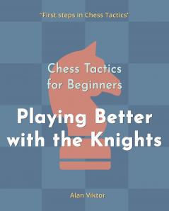 Chess Tactics for Beginners Playing Better with the Knights