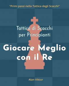 Tattica di Scacchi per Principianti Giocare Meglio con il Re