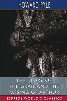 The Story of the Grail and the Passing of Arthur (Esprios Classics)