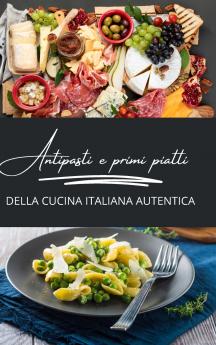 Antipasti e primi piatti della cucina italiana autentica
