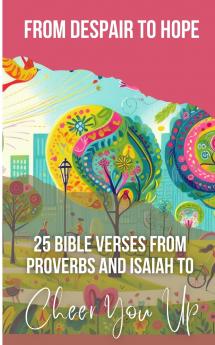 From Despair To Hope 25 Bible Verses From Proverbs And Isaiah To Cheer You Up