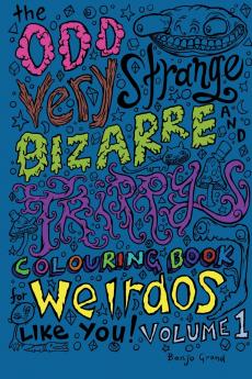 The Odd Very Strange Bizarre and Trippy Colouring Book for Weirdos Like You Volume 1