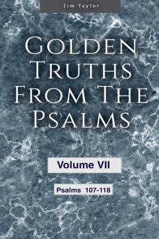 Golden Truths from the Psalms - Volume VII - Psalms 107-118