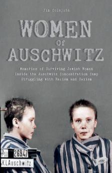 Women Of Auschwitz  Memories of Surviving Jewish Women Inside the Auschwitz Concentration Camp Struggling with Racism and Sexism