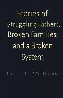 Stories of Struggling Fathers Broken Families and a Broken System