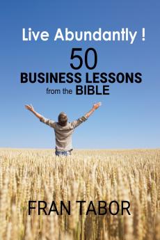 Live Abundantly! 50 Business Lessons from the Bible