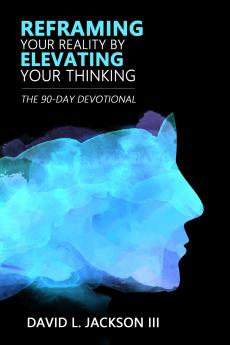 Reframing Your Reality By Elevating Your Thinking