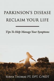 Parkinson's Disease Reclaim your Life- Tips to help manage your Symptoms
