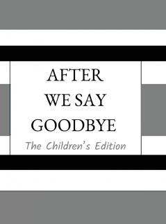 After We Say Goodbye- Children's Edition