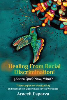 Healing from Racial Discrimination! ¿Ahora Que? Now What?