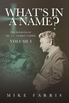 WHAT'S IN A NAME? - The Sermons of Dr. T. V. Corky Farris (Vol. 1)